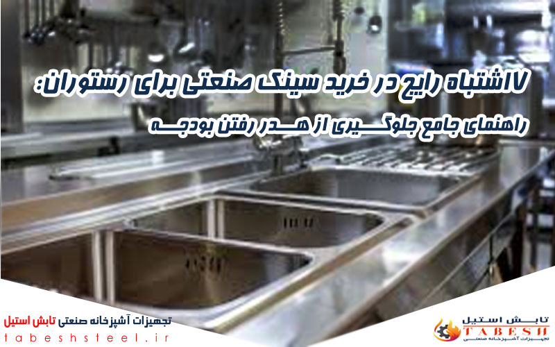 ۷اشتباه رایج در خرید سینک صنعتی برای رستوران: راهنمای جامع جلوگیری از هدر رفتن بودجه